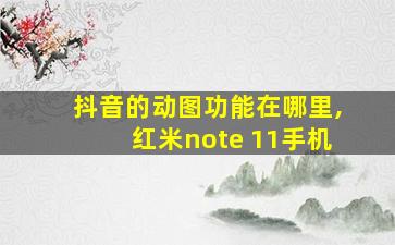 抖音的动图功能在哪里,红米note 11手机